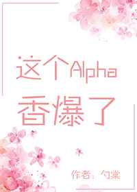 这个alpha香爆了无删减