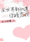 全世界都知道你暗恋我 小说